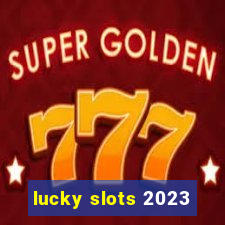 lucky slots 2023